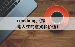 rensheng（探索人生的意义和价值）