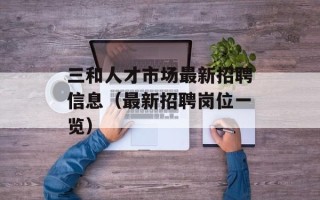 三和人才市场最新招聘信息（最新招聘岗位一览）