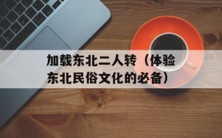加载东北二人转（体验东北民俗文化的必备）
