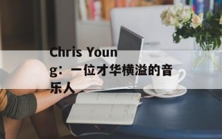Chris Young：一位才华横溢的音乐人