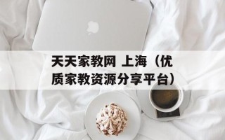 天天家教网 上海（优质家教资源分享平台）
