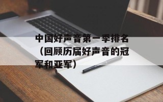 中国好声音第一季排名（回顾历届好声音的冠军和亚军）