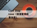 Cant Stop Love（浪漫爱情故事分享）