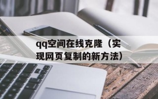 qq空间在线克隆（实现网页复制的新方法）