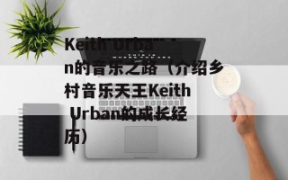 Keith Urban的音乐之路（介绍乡村音乐天王Keith Urban的成长经历）
