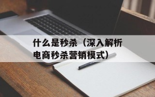 什么是秒杀（深入解析电商秒杀营销模式）