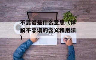 不靠谱是什么意思（详解不靠谱的含义和用法）