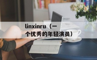 linxinru（一个优秀的年轻演员）