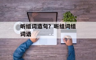 听组词造句？听组词组词语