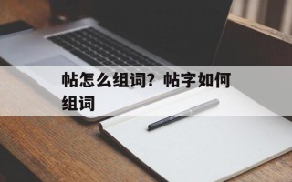 帖怎么组词？帖字如何组词