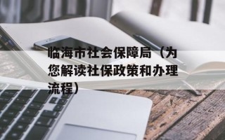 临海市社会保障局（为您解读社保政策和办理流程）