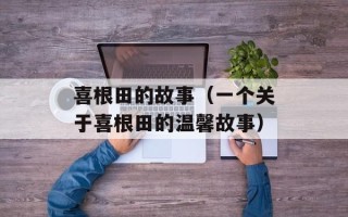 喜根田的故事（一个关于喜根田的温馨故事）