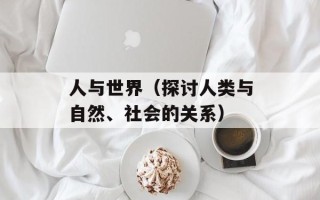 人与世界（探讨人类与自然、社会的关系）