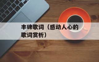 丰碑歌词（感动人心的歌词赏析）