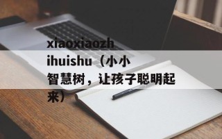 xiaoxiaozhihuishu（小小智慧树，让孩子聪明起来）