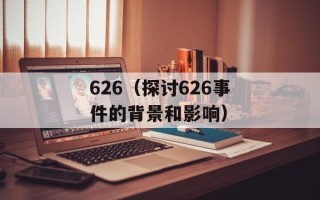 626（探讨626事件的背景和影响）