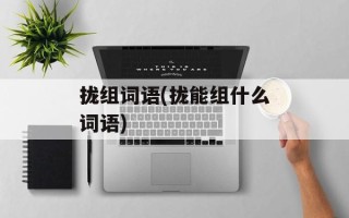 拢组词语(拢能组什么词语)