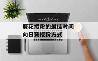 葵花授粉的最佳时间 向日葵授粉方式