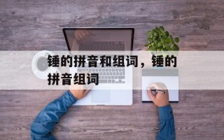 锤的拼音和组词，锤的拼音组词