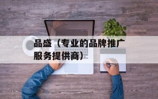品盛（专业的品牌推广服务提供商）