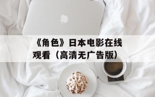 《角色》日本电影在线观看（高清无广告版）