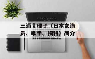 三浦恵理子（日本女演员、歌手、模特）简介