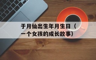 于月仙出生年月生日（一个女孩的成长故事）