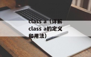 class a（详解class a的定义和用法）