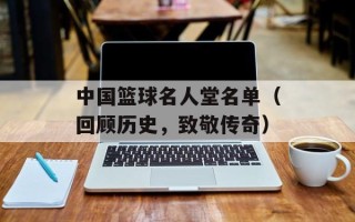 中国篮球名人堂名单（回顾历史，致敬传奇）