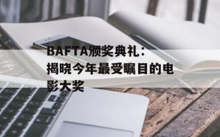 BAFTA颁奖典礼：揭晓今年最受瞩目的电影大奖