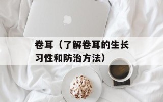 卷耳（了解卷耳的生长习性和防治方法）