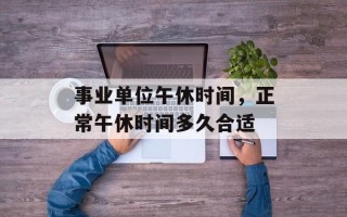 事业单位午休时间，正常午休时间多久合适