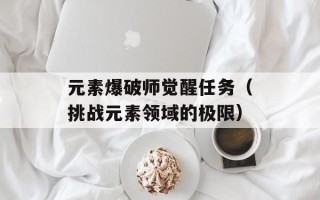 元素爆破师觉醒任务（挑战元素领域的极限）