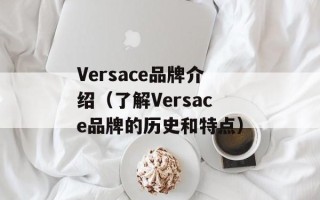 Versace品牌介绍（了解Versace品牌的历史和特点）