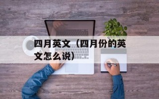 四月英文（四月份的英文怎么说）