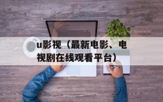 u影视（最新电影、电视剧在线观看平台）