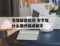 包加部首组词 包字加什么偏旁组成新字