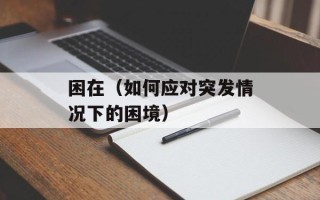 困在（如何应对突发情况下的困境）