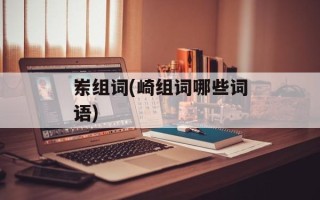 岽组词(崎组词哪些词语)