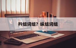矜组词组？纵组词组