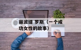 丽波缇 罗斯（一个成功女性的故事）
