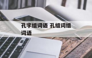 孔字组词语 孔组词组词语