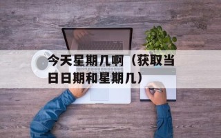 今天星期几啊（获取当日日期和星期几）