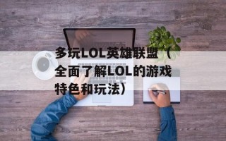 多玩LOL英雄联盟（全面了解LOL的游戏特色和玩法）