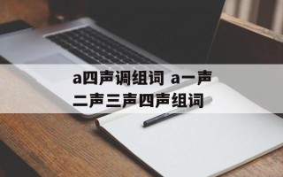 a四声调组词 a一声二声三声四声组词