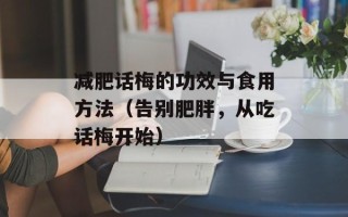 减肥话梅的功效与食用方法（告别肥胖，从吃话梅开始）