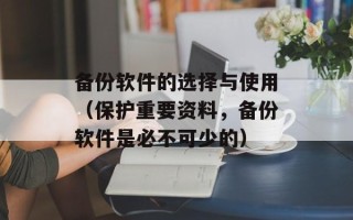 备份软件的选择与使用（保护重要资料，备份软件是必不可少的）
