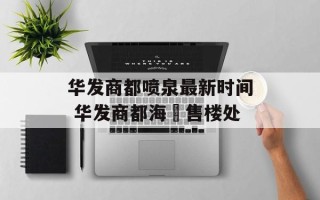华发商都喷泉最新时间 华发商都海璟售楼处