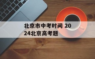 北京市中考时间 2024北京高考题