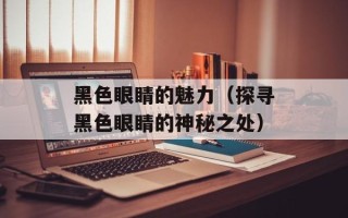 黑色眼睛的魅力（探寻黑色眼睛的神秘之处）
